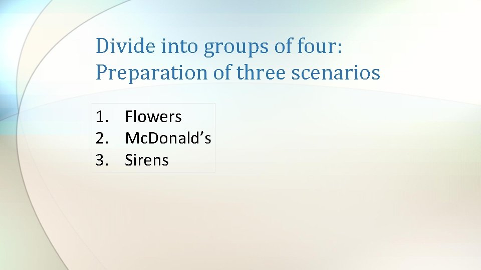 Divide into groups of four: Preparation of three scenarios 1. Flowers 2. Mc. Donald’s