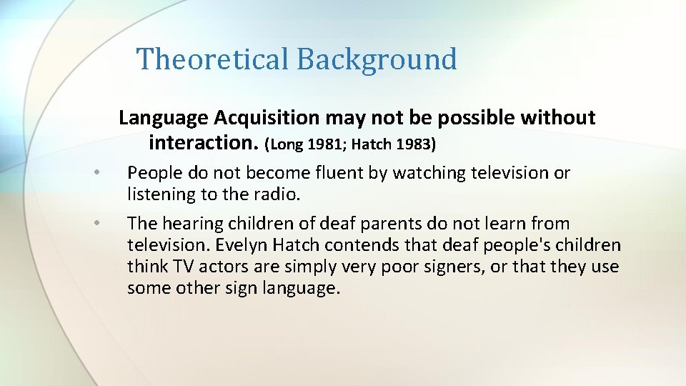 Theoretical Background Language Acquisition may not be possible without interaction. (Long 1981; Hatch 1983)