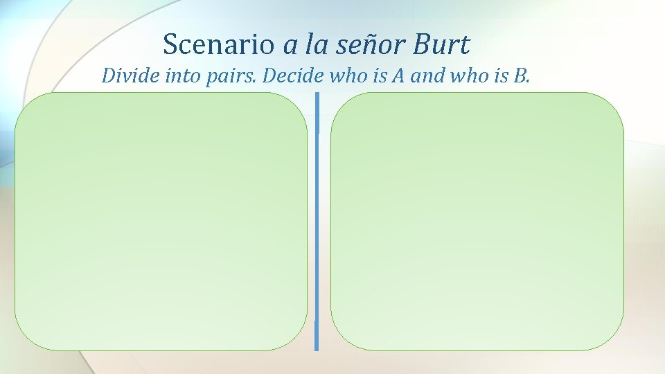 Scenario a la señor Burt Divide into pairs. Decide who is A and who