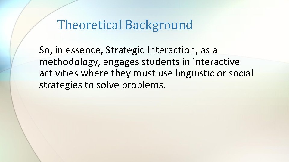 Theoretical Background So, in essence, Strategic Interaction, as a methodology, engages students in interactive