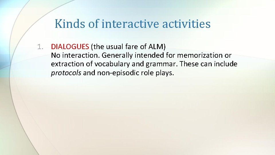 Kinds of interactive activities 1. DIALOGUES (the usual fare of ALM) No interaction. Generally