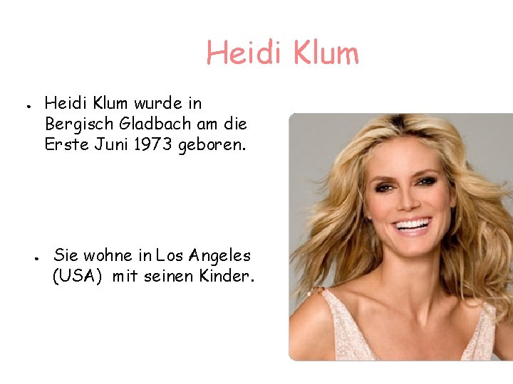 Heidi Klum wurde in Bergisch Gladbach am die Erste Juni 1973 geboren. ● ●