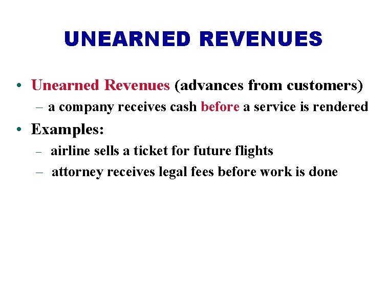 UNEARNED REVENUES • Unearned Revenues (advances from customers) – a company receives cash before