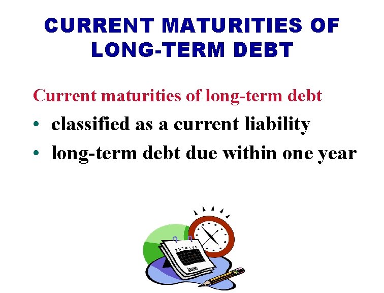 CURRENT MATURITIES OF LONG-TERM DEBT Current maturities of long-term debt • classified as a