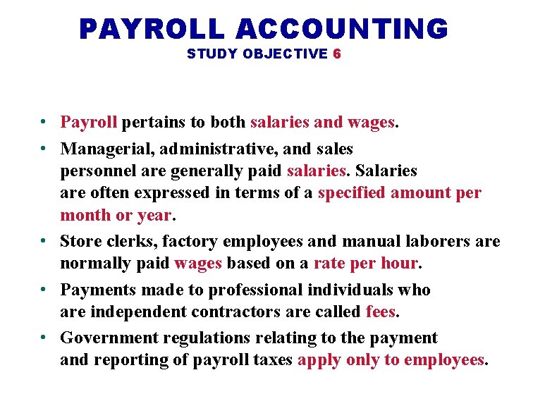 PAYROLL ACCOUNTING STUDY OBJECTIVE 6 • Payroll pertains to both salaries and wages. •