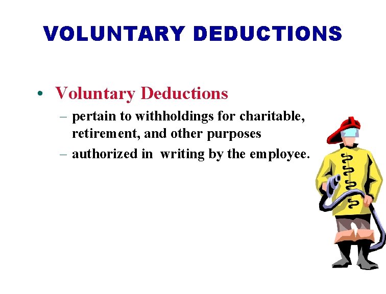 VOLUNTARY DEDUCTIONS • Voluntary Deductions – pertain to withholdings for charitable, retirement, and other