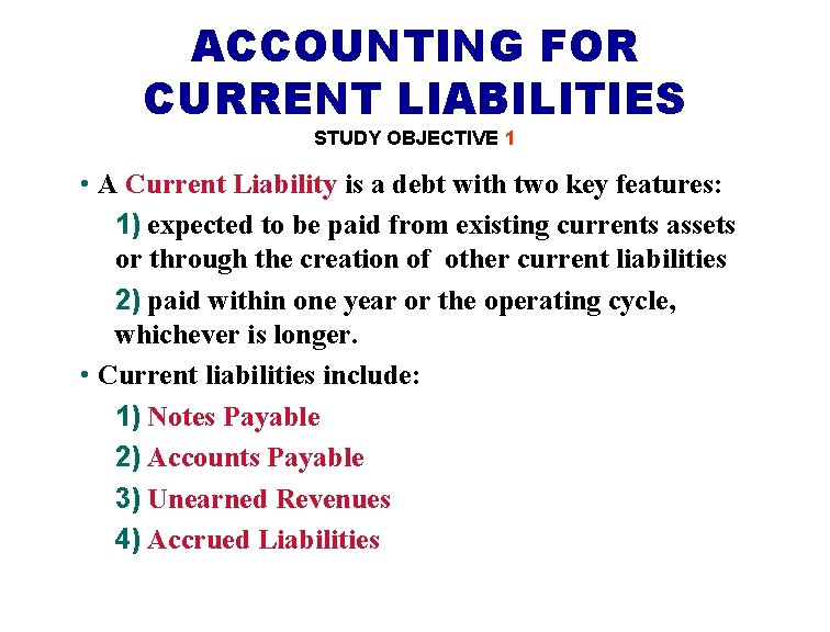 ACCOUNTING FOR CURRENT LIABILITIES STUDY OBJECTIVE 1 • A Current Liability is a debt