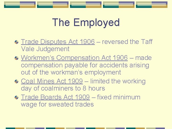 The Employed Trade Disputes Act 1906 – reversed the Taff Vale Judgement Workmen’s Compensation