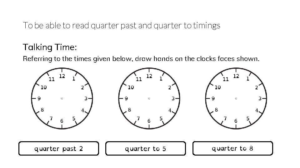 To be able to read quarter past and quarter to timings Talking Time: Referring