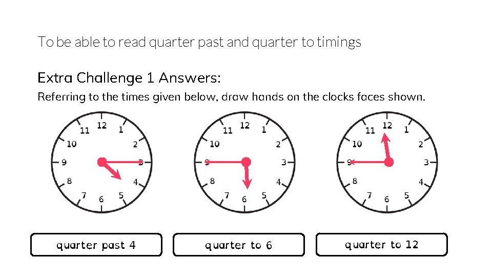 To be able to read quarter past and quarter to timings Extra Challenge 1