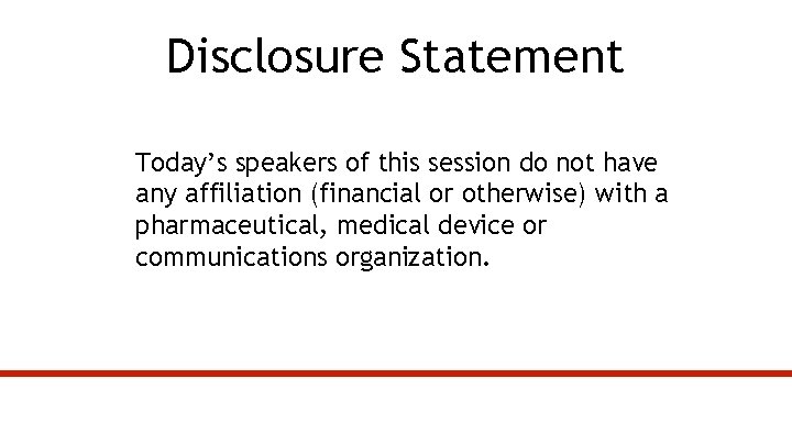 Disclosure Statement Today’s speakers of this session do not have any affiliation (financial or