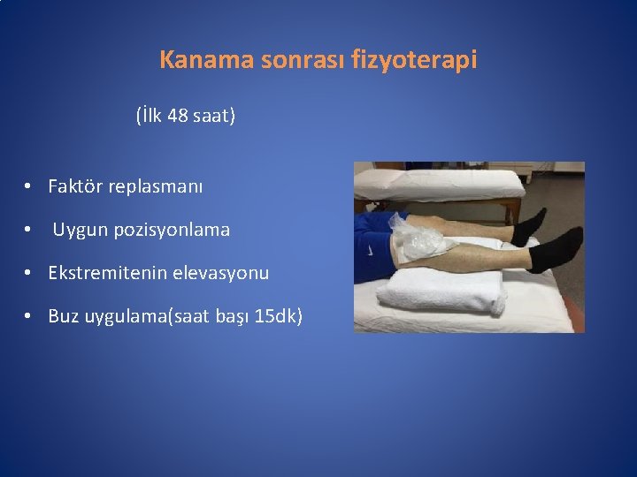 Kanama sonrası fizyoterapi (İlk 48 saat) • Faktör replasmanı • Uygun pozisyonlama • Ekstremitenin