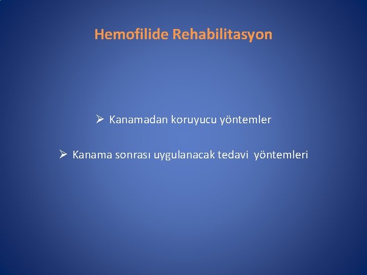 Hemofilide Rehabilitasyon Ø Kanamadan koruyucu yöntemler Ø Kanama sonrası uygulanacak tedavi yöntemleri 