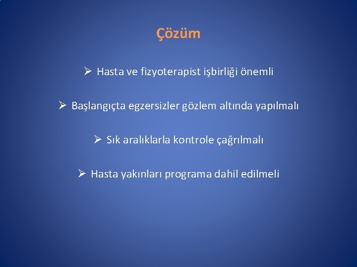 Çözüm Ø Hasta ve fizyoterapist işbirliği önemli Ø Başlangıçta egzersizler gözlem altında yapılmalı Ø