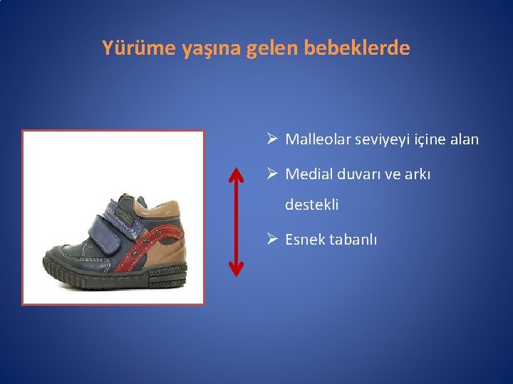 Yürüme yaşına gelen bebeklerde Ø Malleolar seviyeyi içine alan Ø Medial duvarı ve arkı