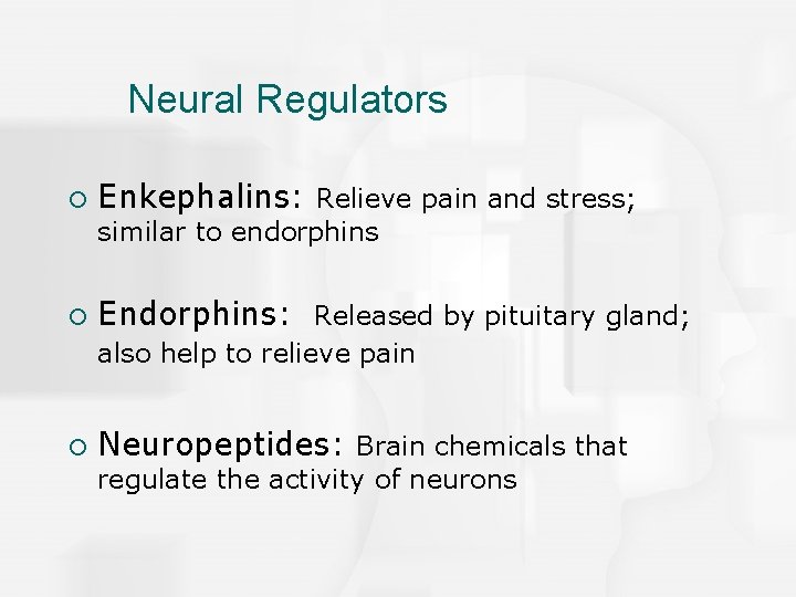 Neural Regulators ¡ Enkephalins: Relieve pain and stress; similar to endorphins ¡ Endorphins: Released