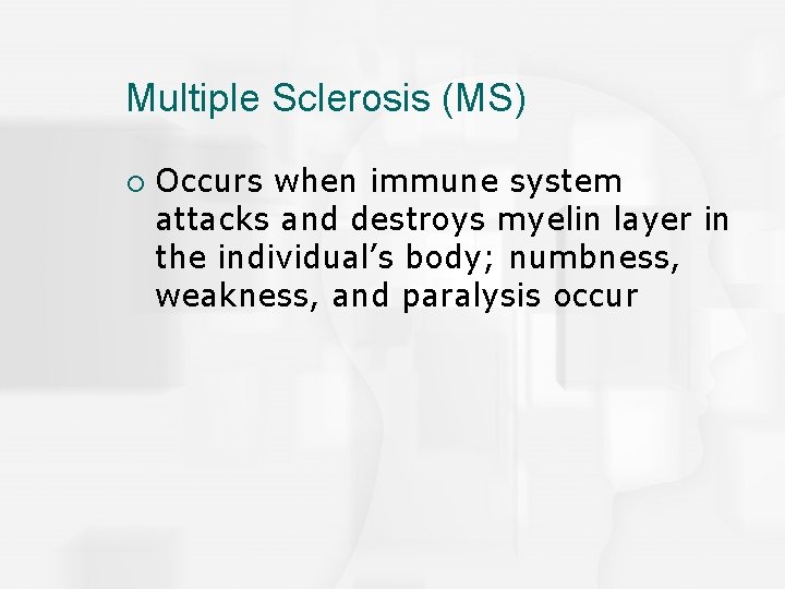 Multiple Sclerosis (MS) ¡ Occurs when immune system attacks and destroys myelin layer in