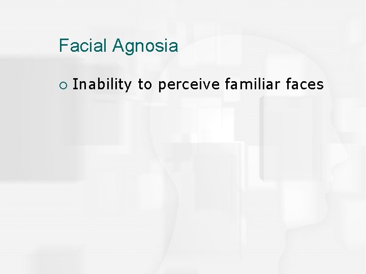 Facial Agnosia ¡ Inability to perceive familiar faces 