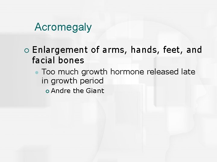 Acromegaly ¡ Enlargement of arms, hands, feet, and facial bones l Too much growth