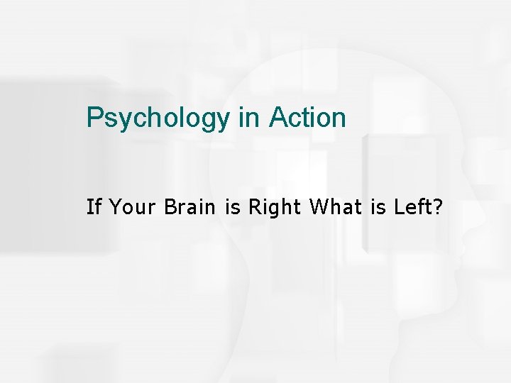 Psychology in Action If Your Brain is Right What is Left? 