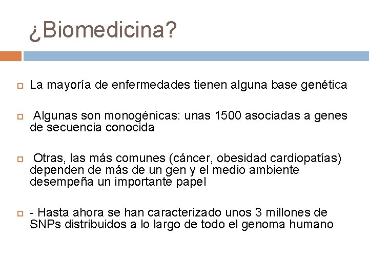 ¿Biomedicina? La mayoría de enfermedades tienen alguna base genética Algunas son monogénicas: unas 1500