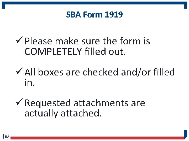 SBA Form 1919 ü Please make sure the form is COMPLETELY filled out. ü