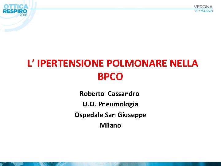 L’ IPERTENSIONE POLMONARE NELLA BPCO Roberto Cassandro U. O. Pneumologia Ospedale San Giuseppe Milano