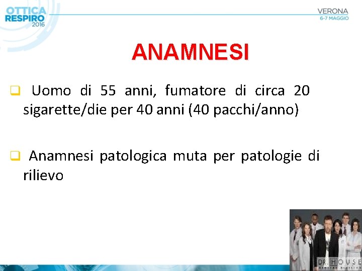 ANAMNESI q Uomo di 55 anni, fumatore di circa 20 sigarette/die per 40 anni