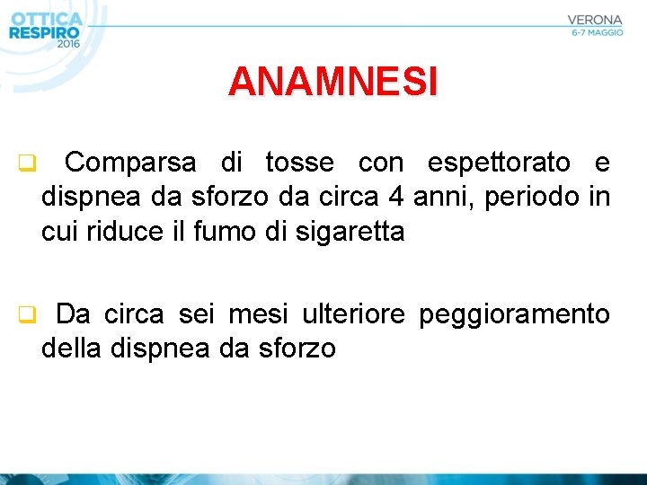 ANAMNESI q Comparsa di tosse con espettorato e dispnea da sforzo da circa 4