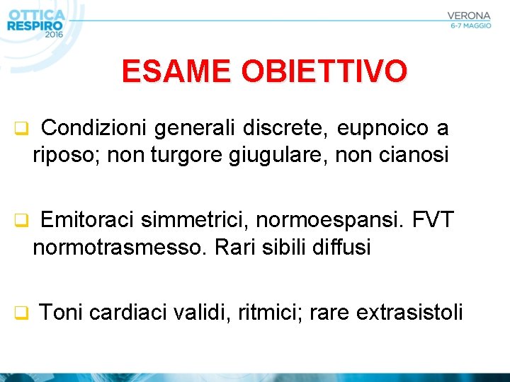ESAME OBIETTIVO q Condizioni generali discrete, eupnoico a riposo; non turgore giugulare, non cianosi