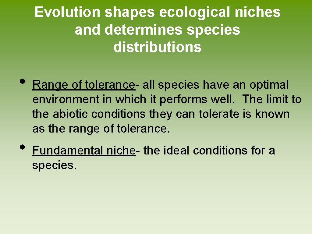 Evolution shapes ecological niches and determines species distributions • • Range of tolerance- all Evolution shapes ecological niches and determines species distributions • • Range of tolerance- all