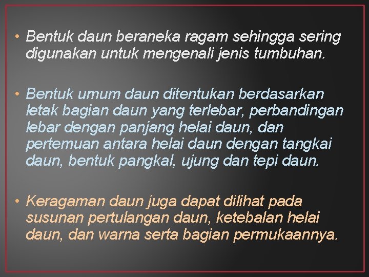  • Bentuk daun beraneka ragam sehingga sering digunakan untuk mengenali jenis tumbuhan. •