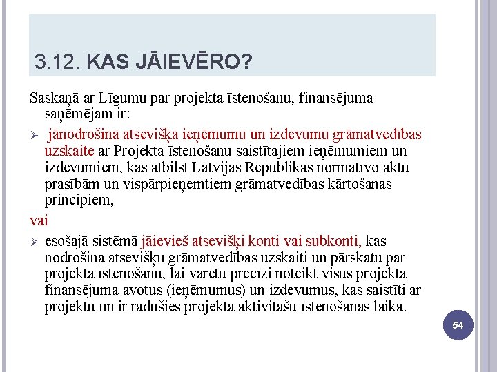 3. 12. KAS JĀIEVĒRO? Saskaņā ar Līgumu par projekta īstenošanu, finansējuma saņēmējam ir: Ø