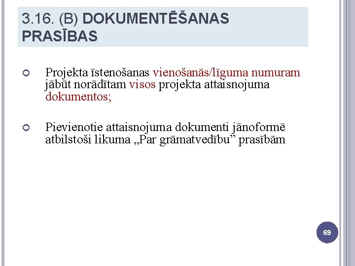 3. 16. (B) DOKUMENTĒŠANAS PRASĪBAS Projekta īstenošanas vienošanās/līguma numuram jābūt norādītam visos projekta attaisnojuma