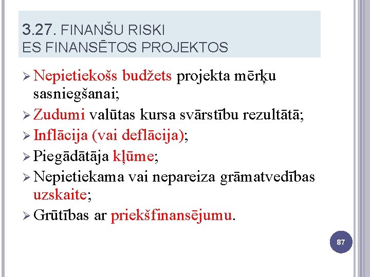 3. 27. FINANŠU RISKI ES FINANSĒTOS PROJEKTOS Ø Nepietiekošs budžets projekta mērķu sasniegšanai; Ø