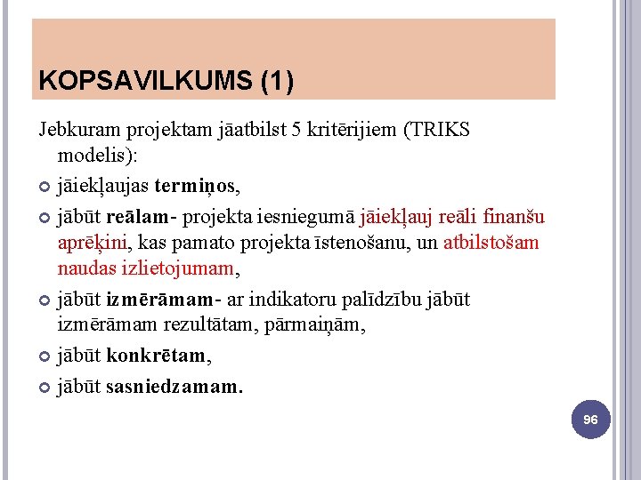 KOPSAVILKUMS (1) Jebkuram projektam jāatbilst 5 kritērijiem (TRIKS modelis): jāiekļaujas termiņos, jābūt reālam- projekta