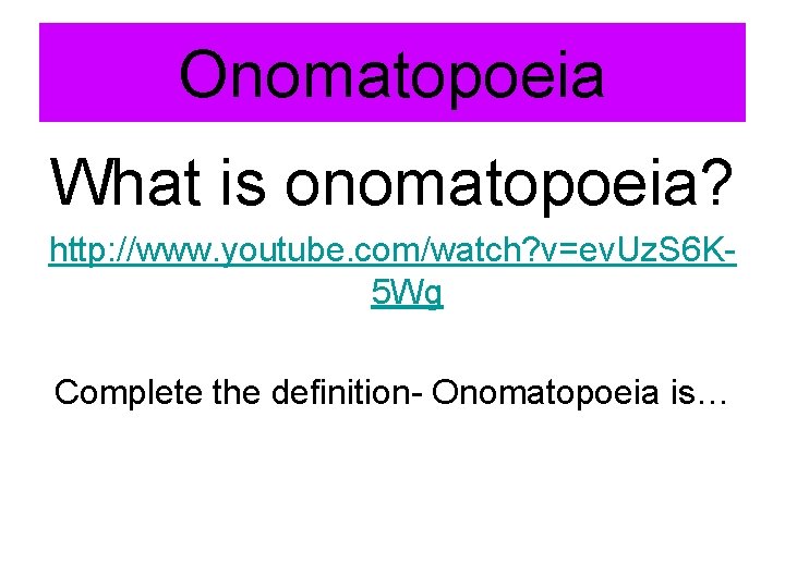 Onomatopoeia What is onomatopoeia? http: //www. youtube. com/watch? v=ev. Uz. S 6 K 5
