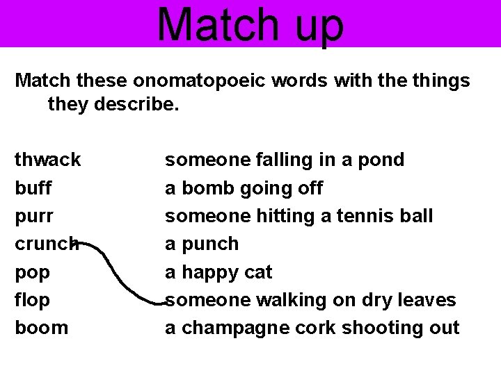 Match up Match these onomatopoeic words with the things they describe. thwack buff purr