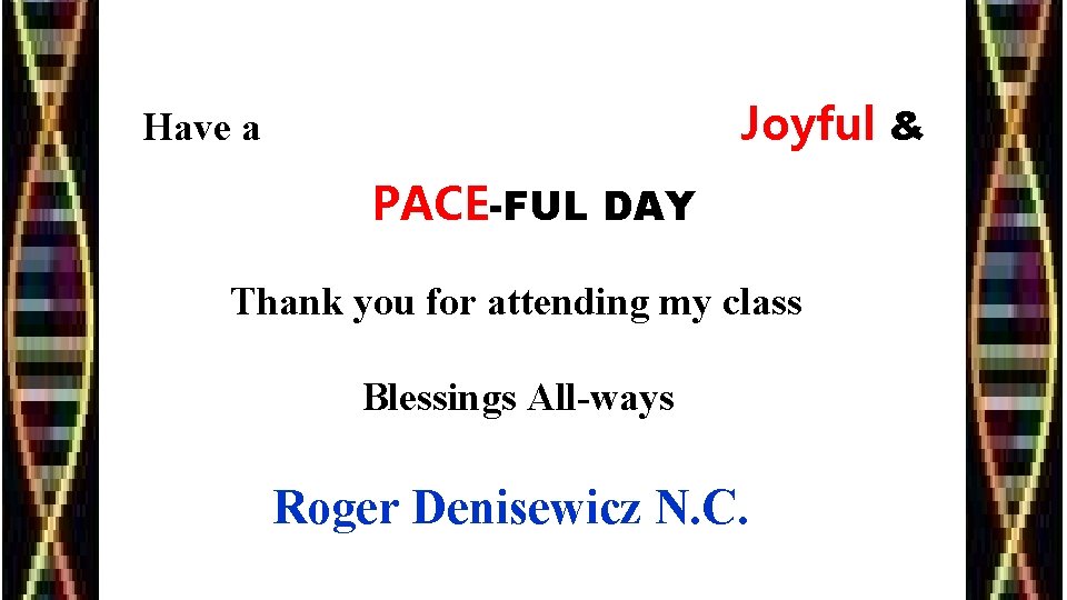 Joyful & Have a PACE-FUL DAY Thank you for attending my class Blessings All-ways