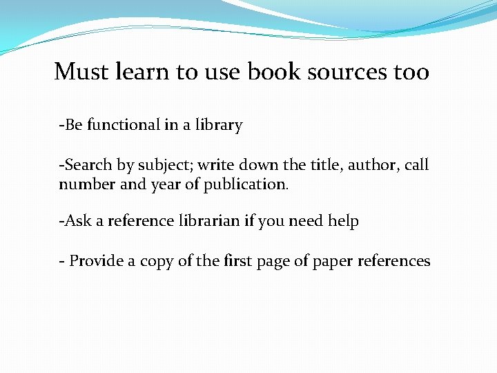 Must learn to use book sources too -Be functional in a library -Search by