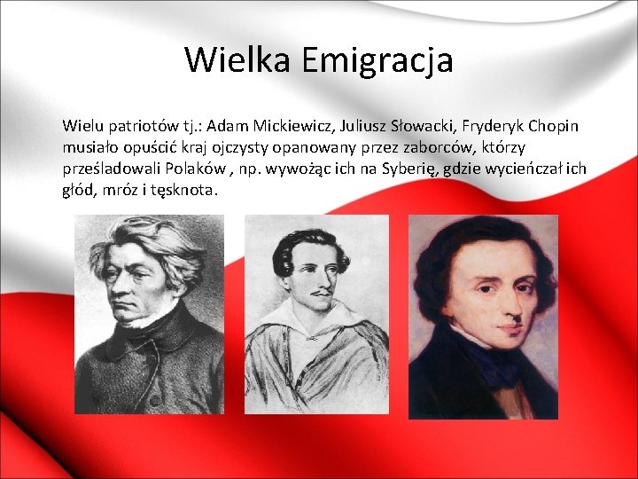 Wielka Emigracja Wielu patriotów tj. : Adam Mickiewicz, Juliusz Słowacki, Fryderyk Chopin musiało opuścić