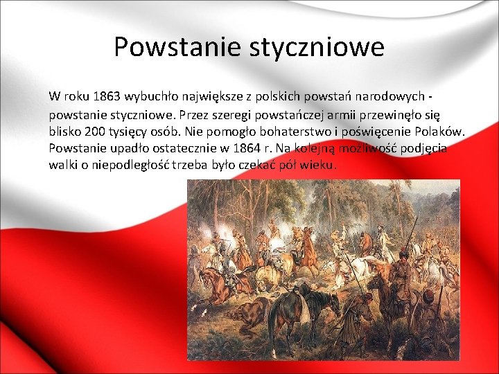 Powstanie styczniowe W roku 1863 wybuchło największe z polskich powstań narodowych powstanie styczniowe. Przez