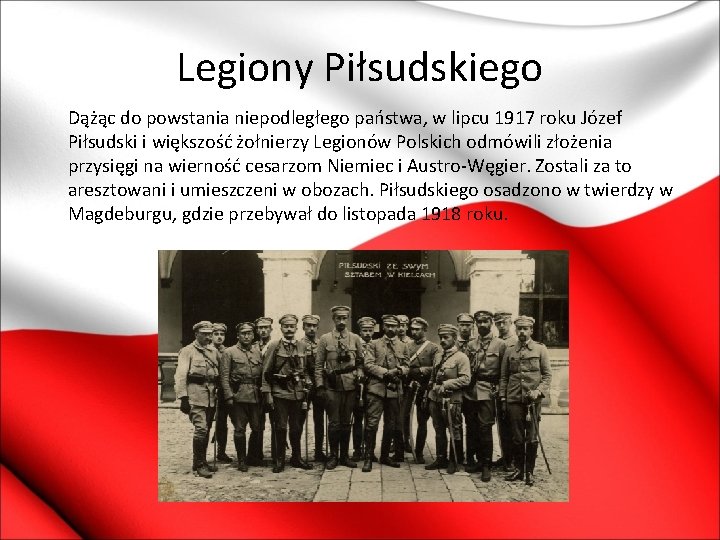 Legiony Piłsudskiego Dążąc do powstania niepodległego państwa, w lipcu 1917 roku Józef Piłsudski i