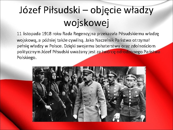 Józef Piłsudski – objęcie władzy wojskowej 11 listopada 1918 roku Rada Regencyjna przekazała Piłsudskiemu