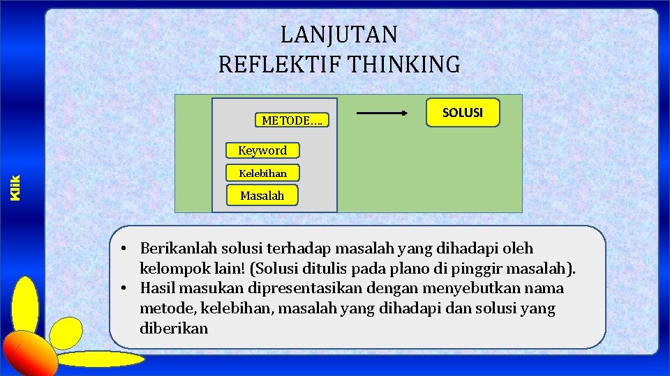 LANJUTAN REFLEKTIF THINKING METODE…. SOLUSI Klik Keyword Kelebihan Masalah • Berikanlah solusi terhadap masalah