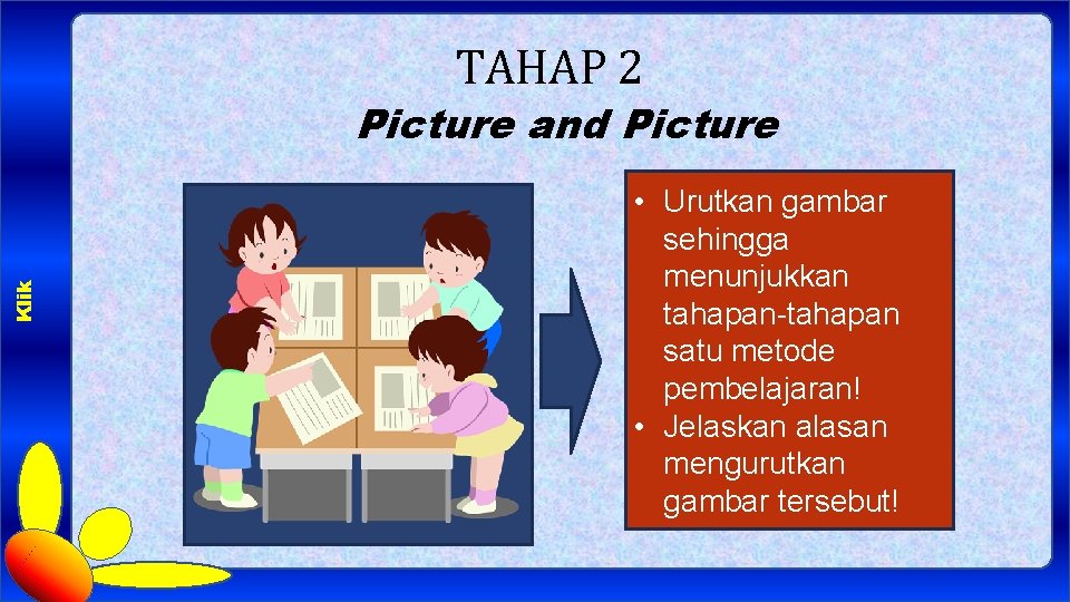 TAHAP 2 Klik Picture and Picture • Urutkan gambar sehingga menunjukkan tahapan-tahapan satu metode