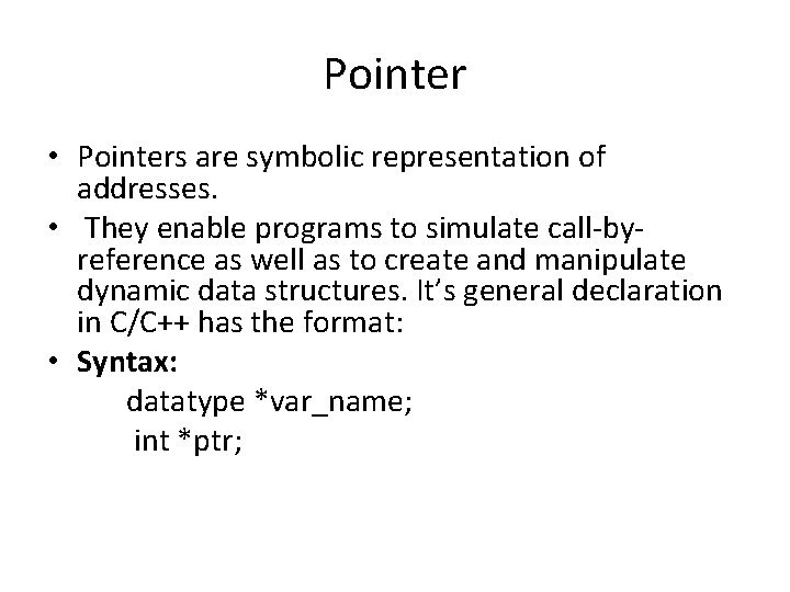 Pointer • Pointers are symbolic representation of addresses. • They enable programs to simulate Pointer • Pointers are symbolic representation of addresses. • They enable programs to simulate