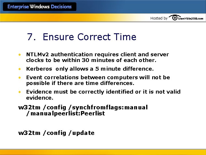 Hosted by 7. Ensure Correct Time • NTLMv 2 authentication requires client and server