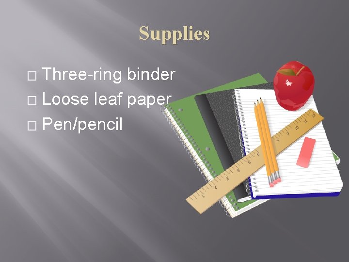 Supplies Three-ring binder � Loose leaf paper � Pen/pencil � 