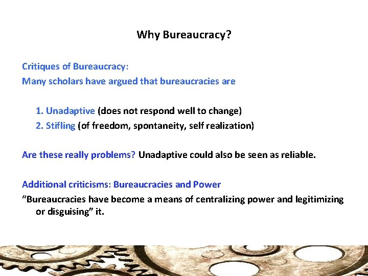 Why Bureaucracy? Critiques of Bureaucracy: Many scholars have argued that bureaucracies are 1. Unadaptive